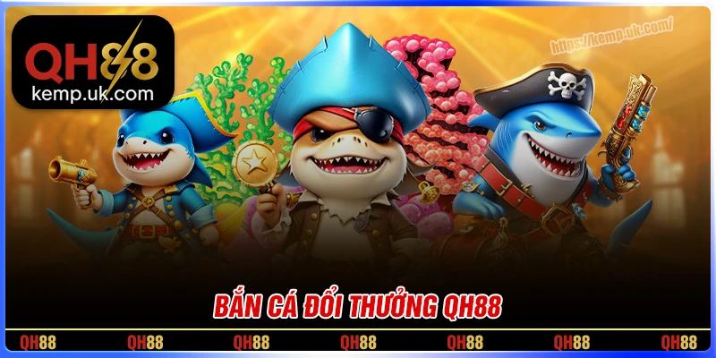 Bắn cá QH88 - Sân chơi giải trí đổi thưởng hấp dẫn nhất 2025