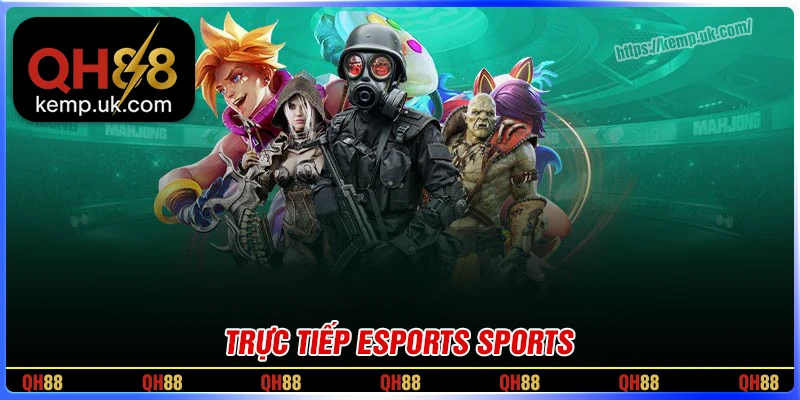 Trực tiếp Esports - Săn thưởng những phi vụ triệu đô